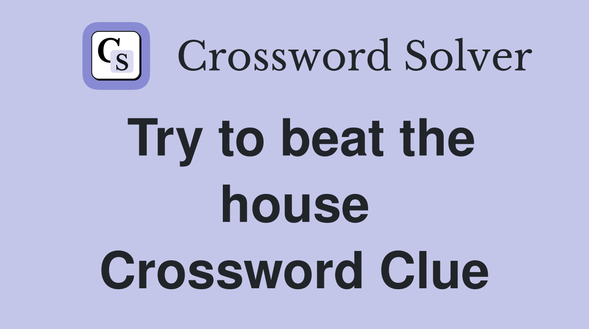 Try to beat the house Crossword Clue