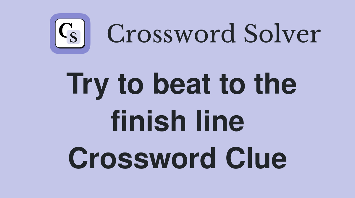 Try to beat to the finish line Crossword Clue