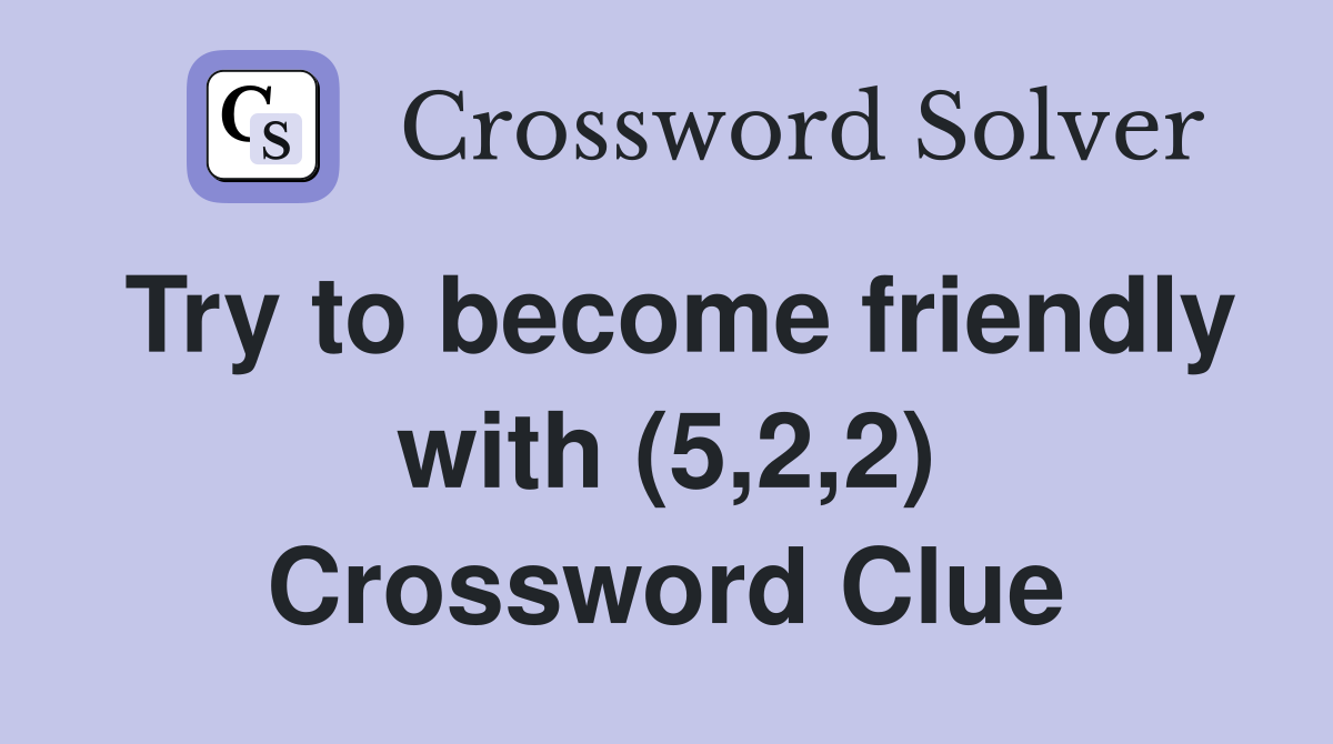 Try to become friendly with (5,2,2) Crossword Clue