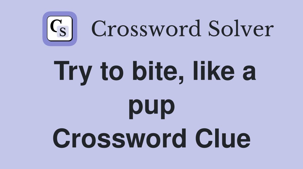Try to bite, like a pup Crossword Clue