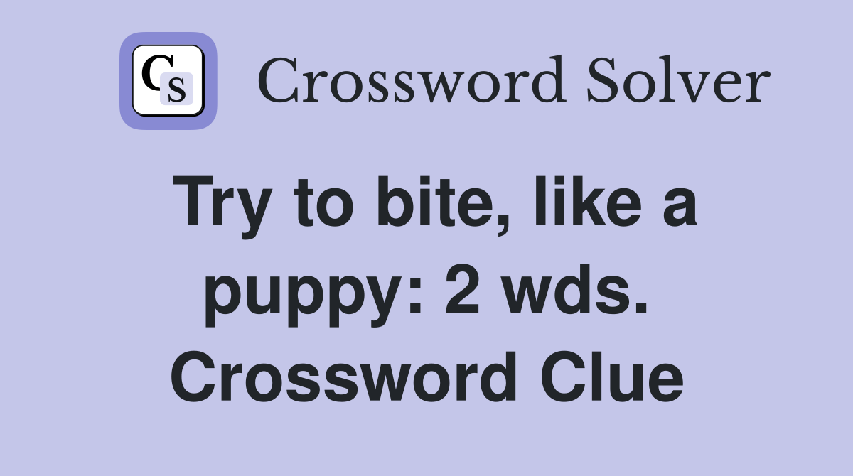 Try to bite, like a puppy: 2 wds. Crossword Clue