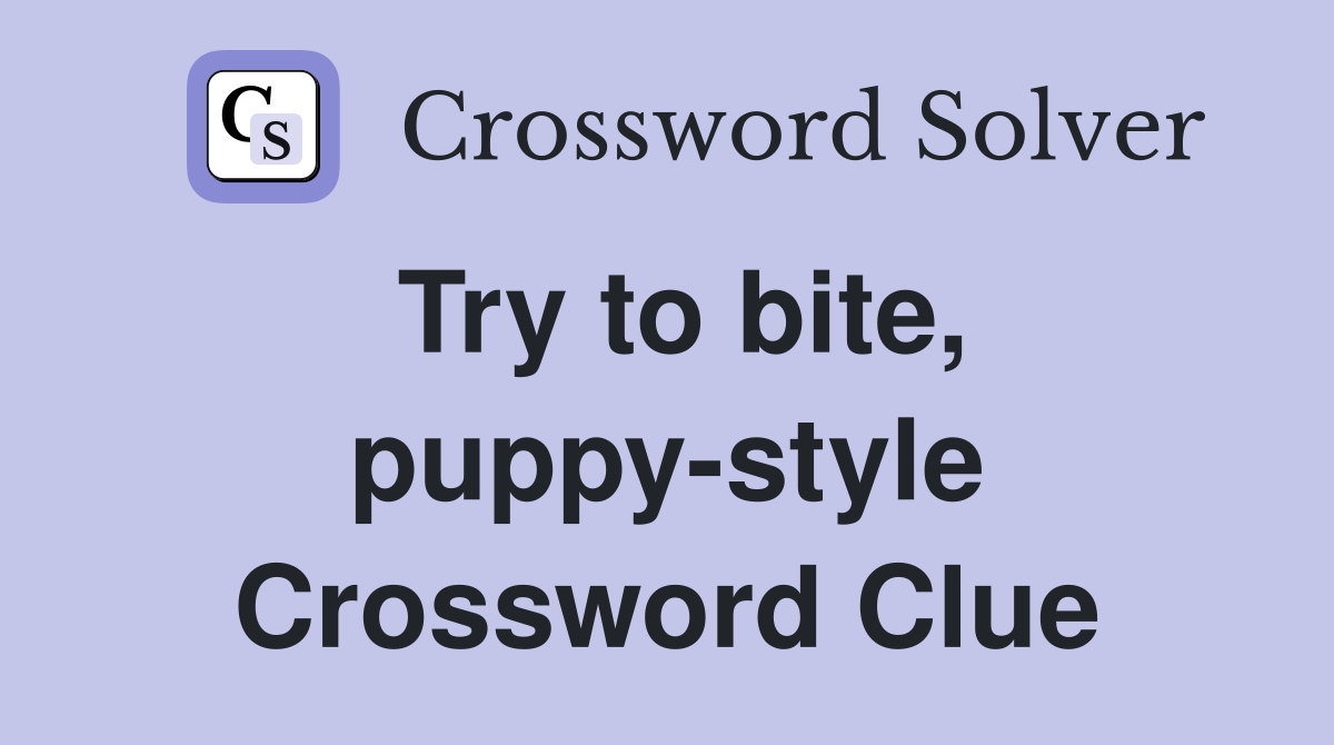 Try to bite, puppy-style Crossword Clue