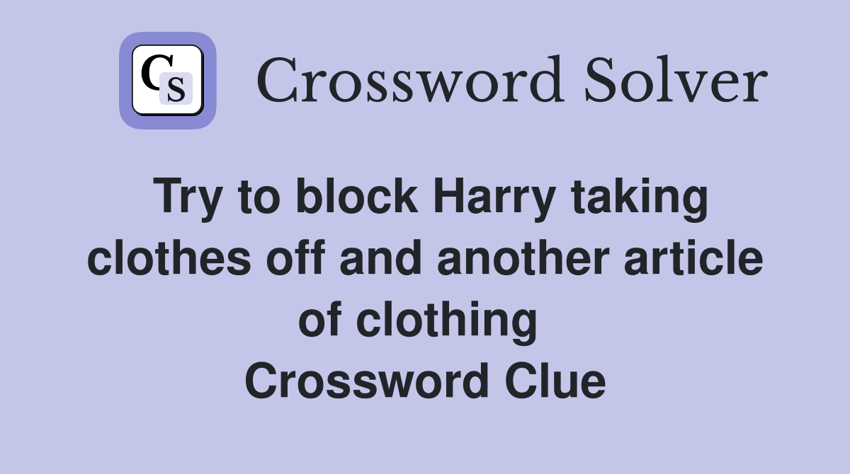Try to block Harry taking clothes off and another article of clothing  Crossword Clue