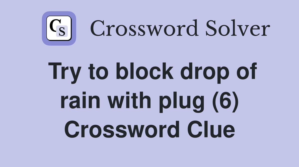Try to block drop of rain with plug (6) Crossword Clue