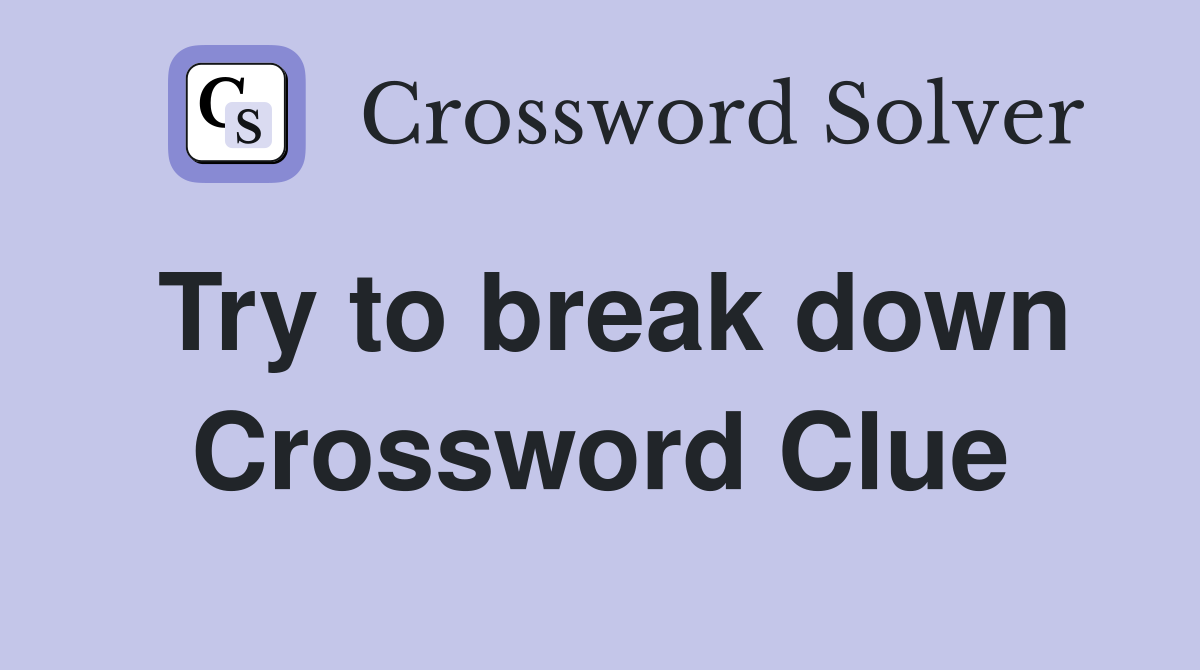 Try to break down Crossword Clue