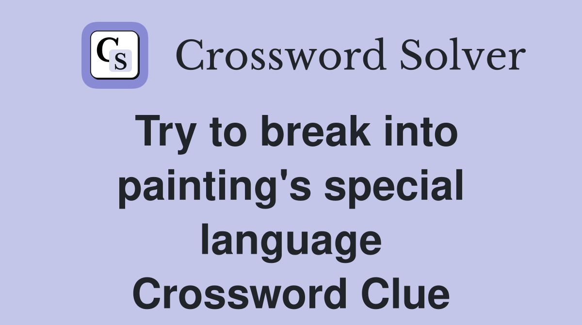 Try to break into painting's special language Crossword Clue