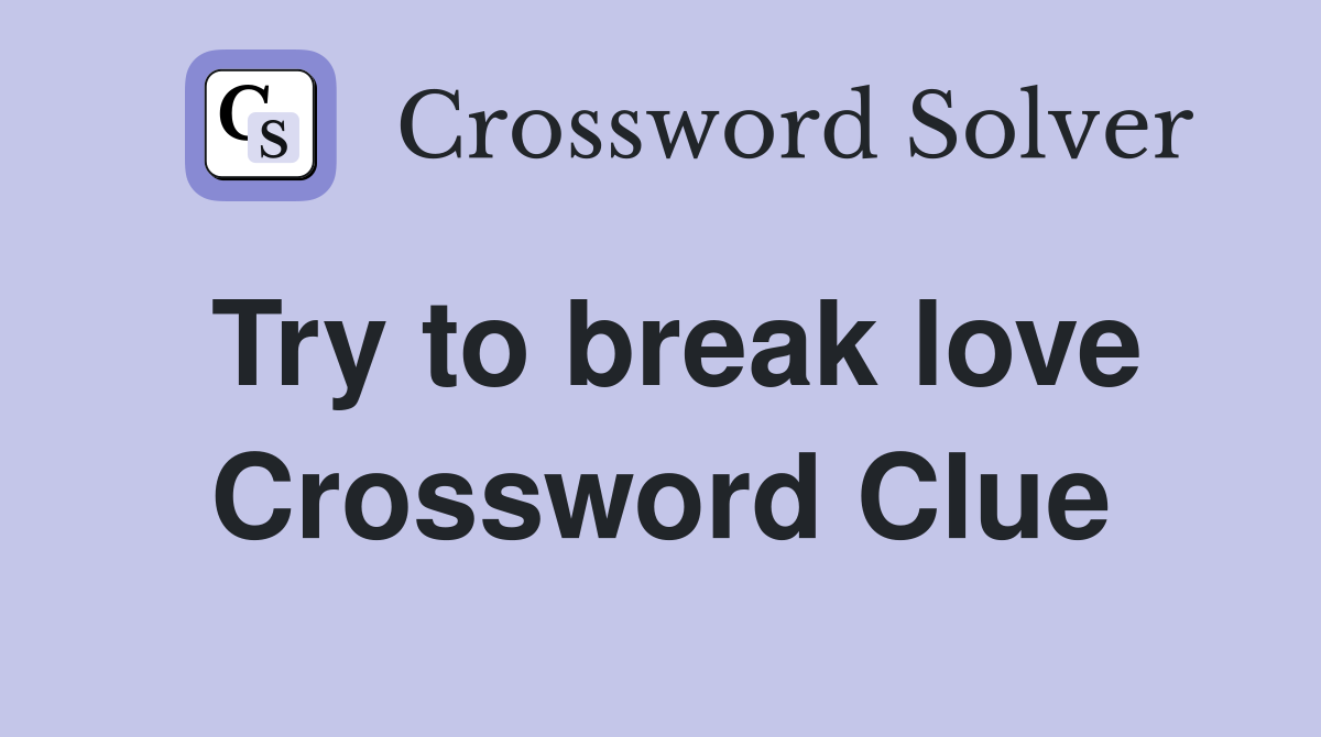Try to break love Crossword Clue