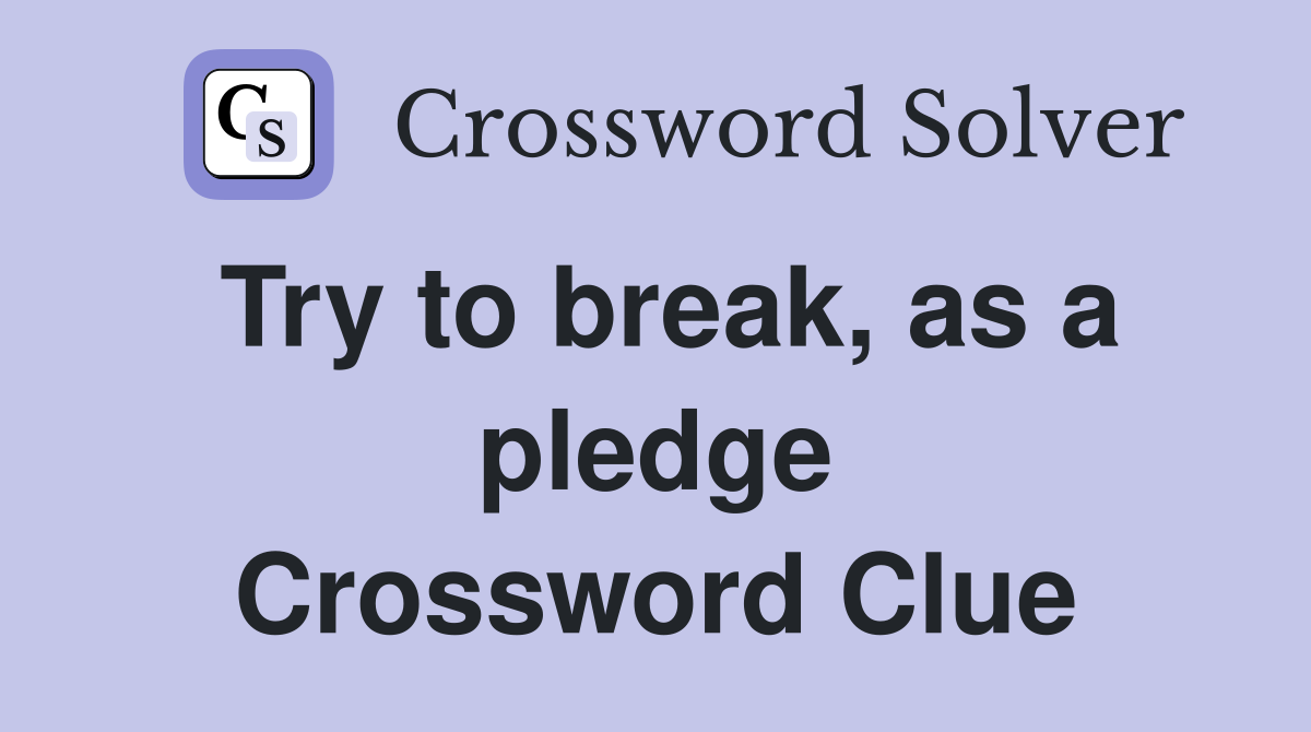 Try to break, as a pledge Crossword Clue