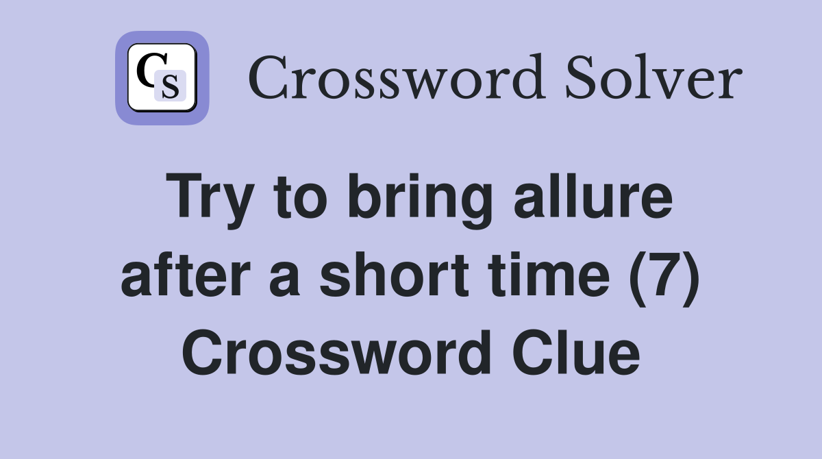 Try to bring allure after a short time (7) Crossword Clue