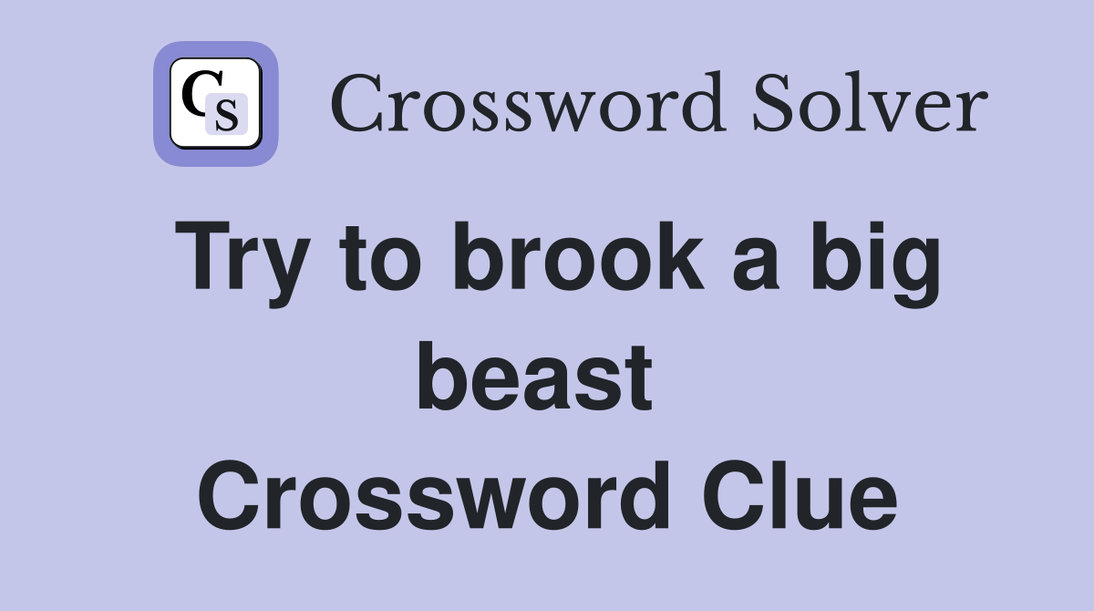Try to brook a big beast  Crossword Clue