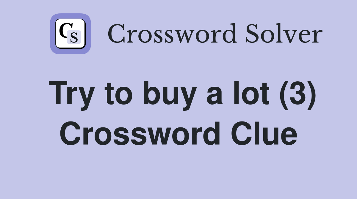 Try to buy a lot (3) Crossword Clue