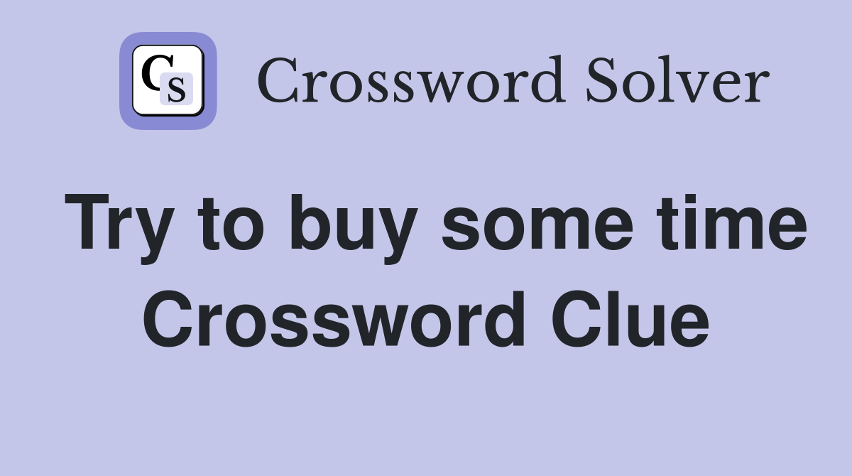 Try to buy some time Crossword Clue