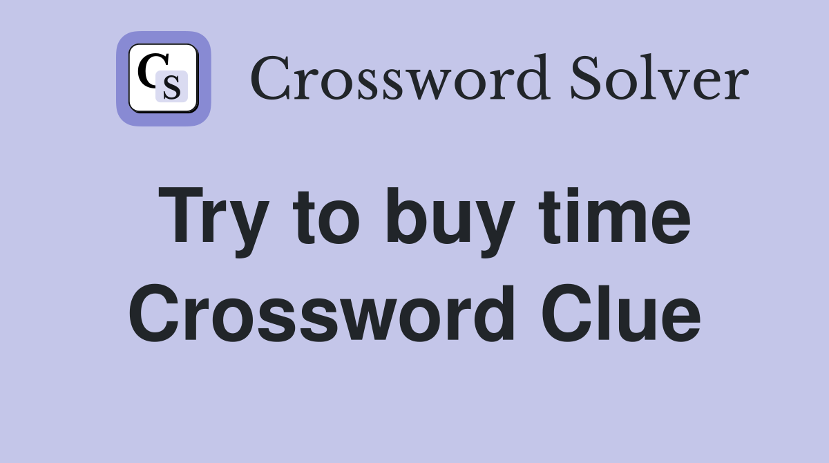 Try to buy time Crossword Clue