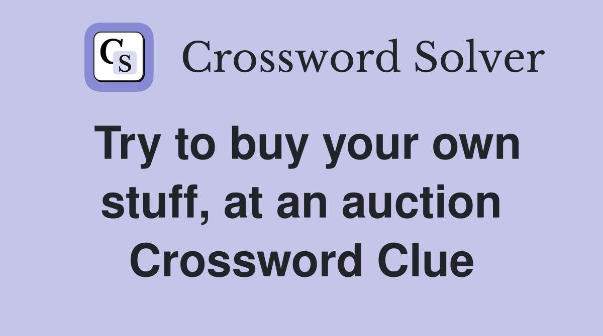 Try to buy your own stuff, at an auction Crossword Clue