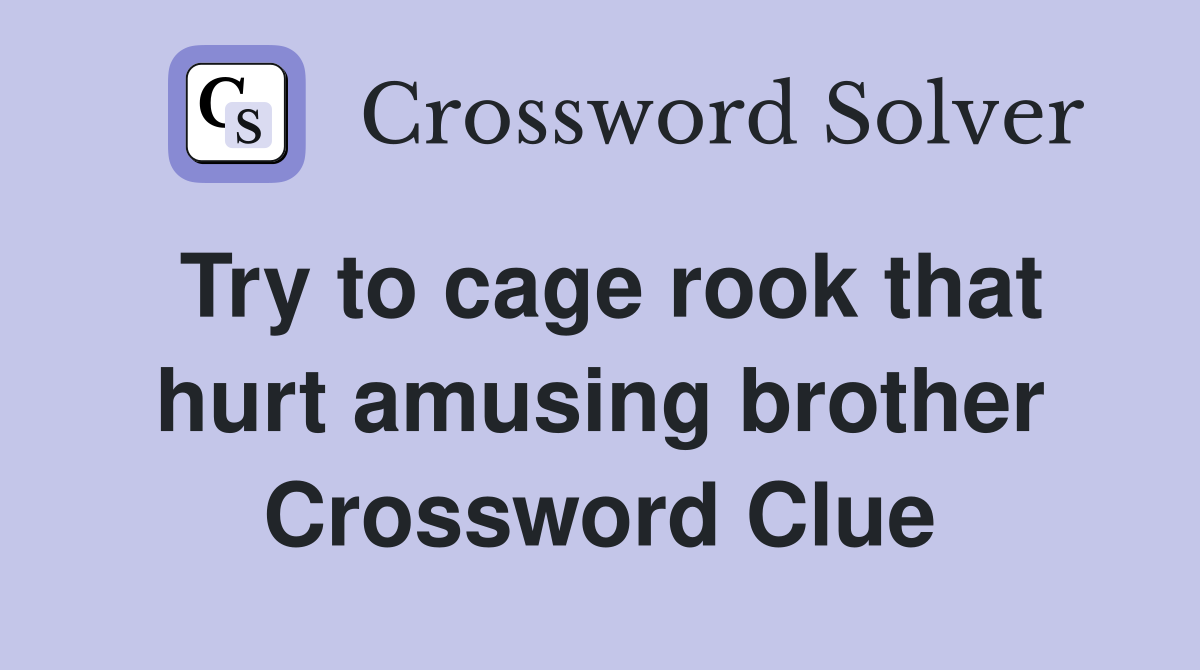 Try to cage rook that hurt amusing brother Crossword Clue