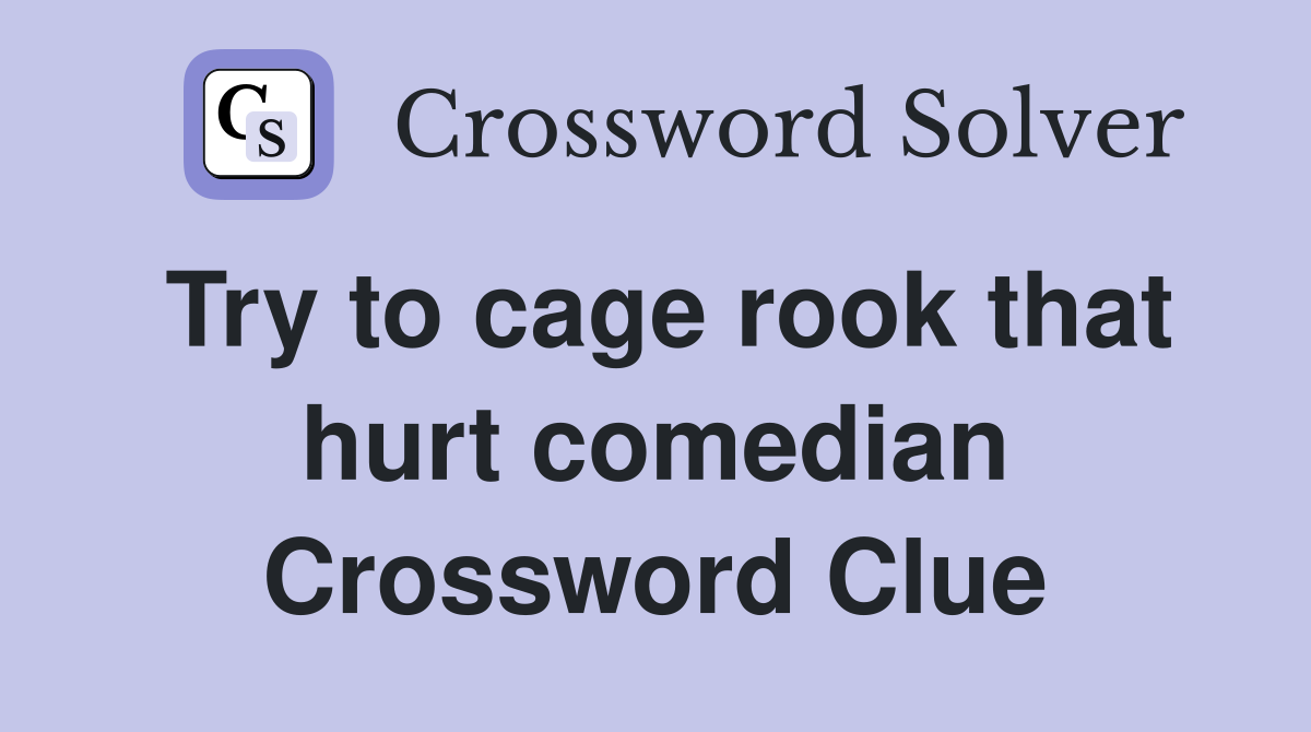 Try to cage rook that hurt comedian Crossword Clue