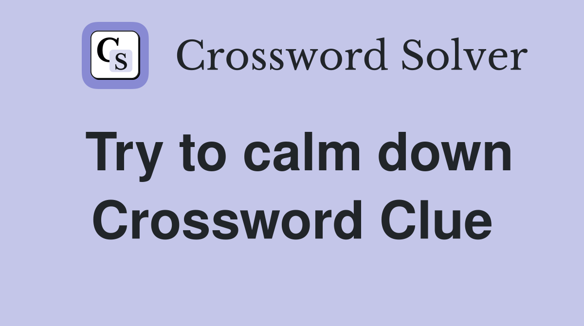 Try to calm down Crossword Clue