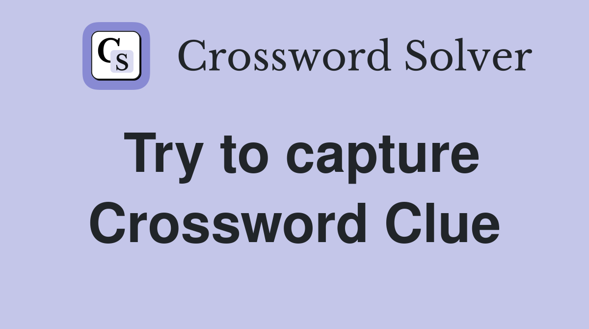 Try to capture Crossword Clue