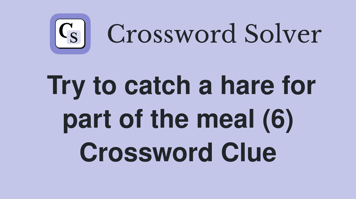 Try to catch a hare for part of the meal (6) Crossword Clue