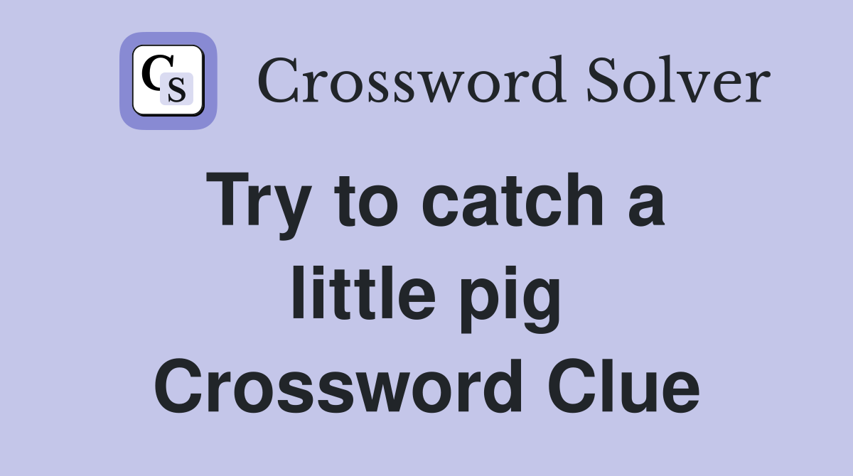 Try to catch a little pig Crossword Clue