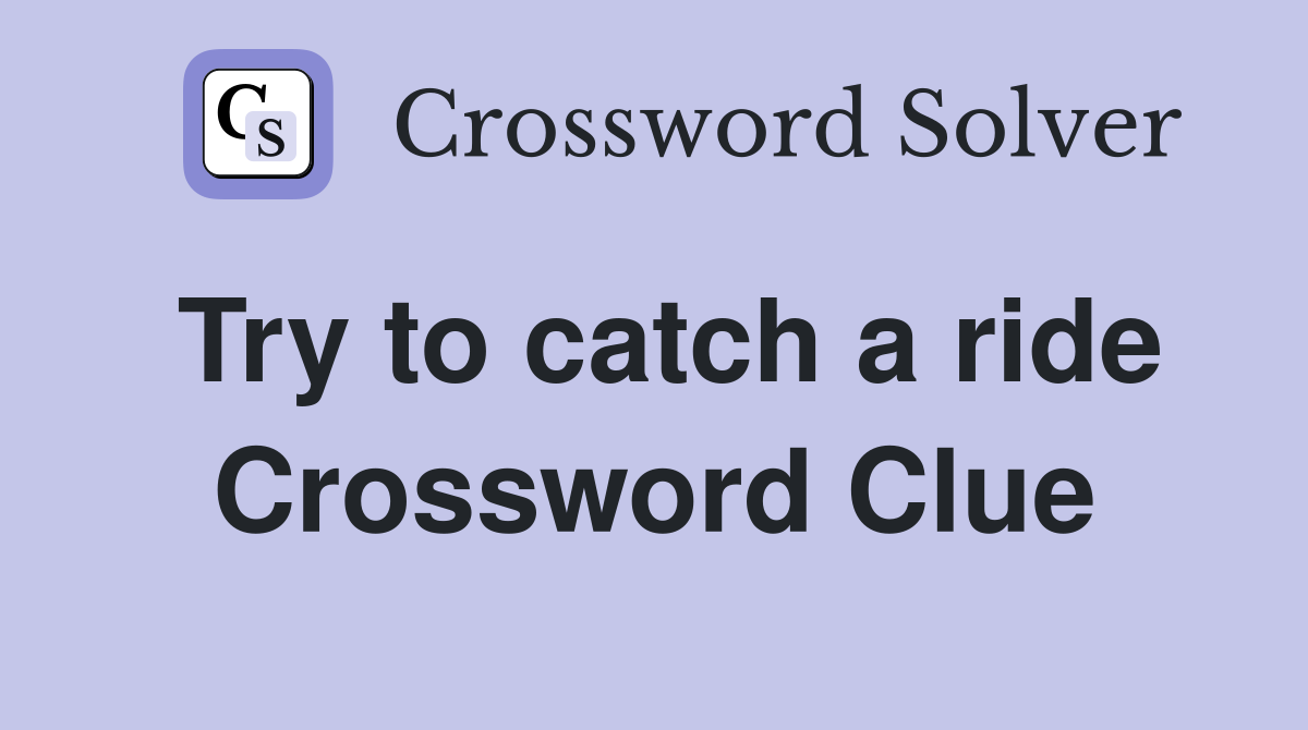 Try to catch a ride Crossword Clue