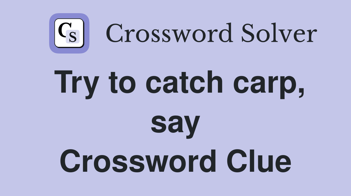Try to catch carp, say Crossword Clue