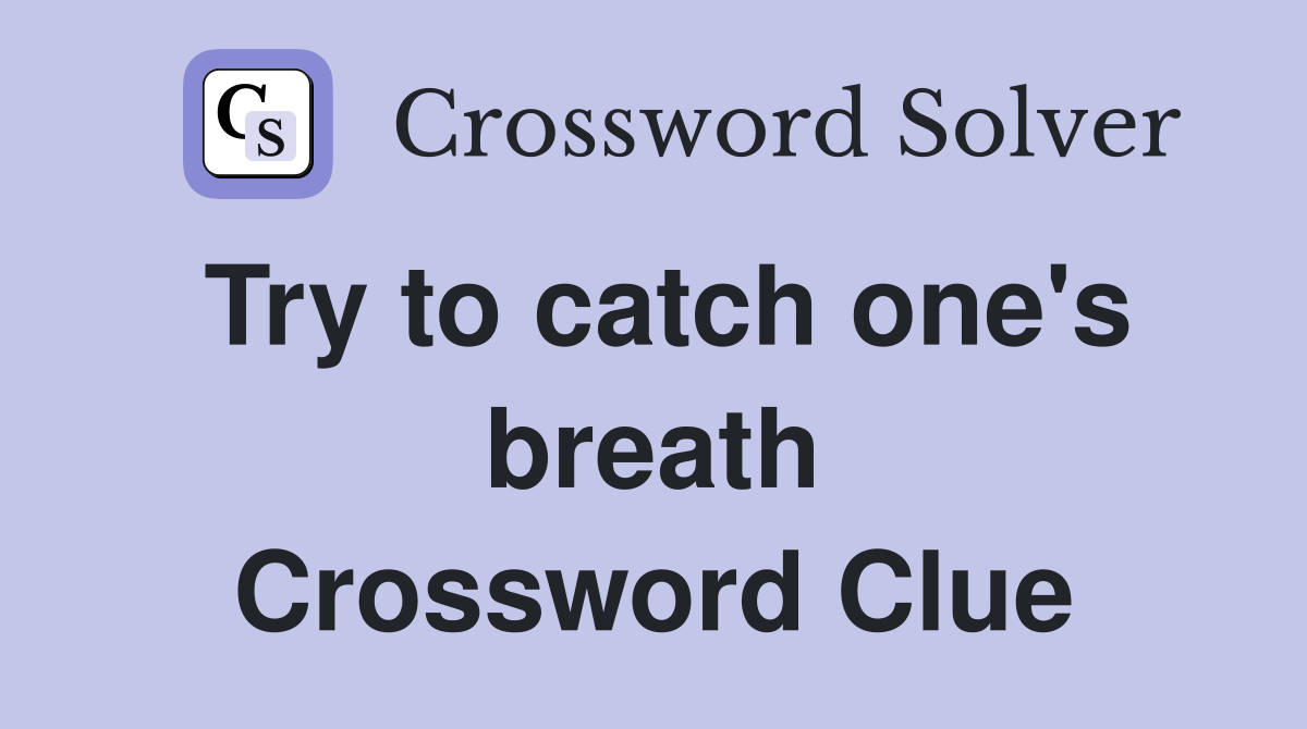 Try to catch one's breath Crossword Clue