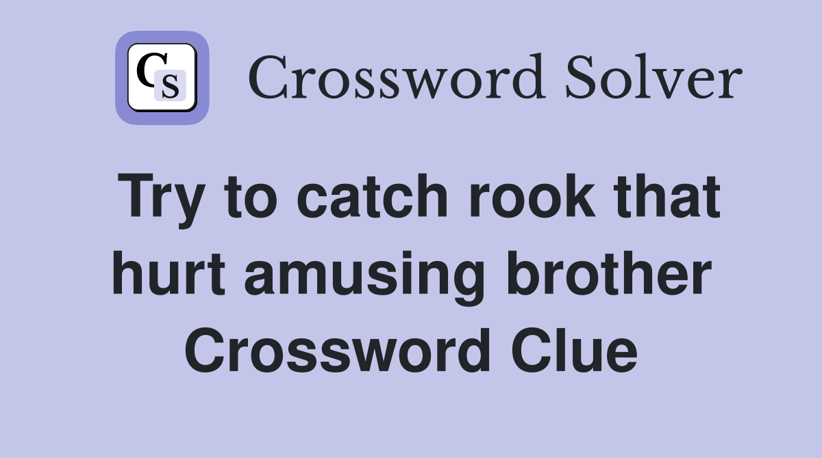 Try to catch rook that hurt amusing brother Crossword Clue