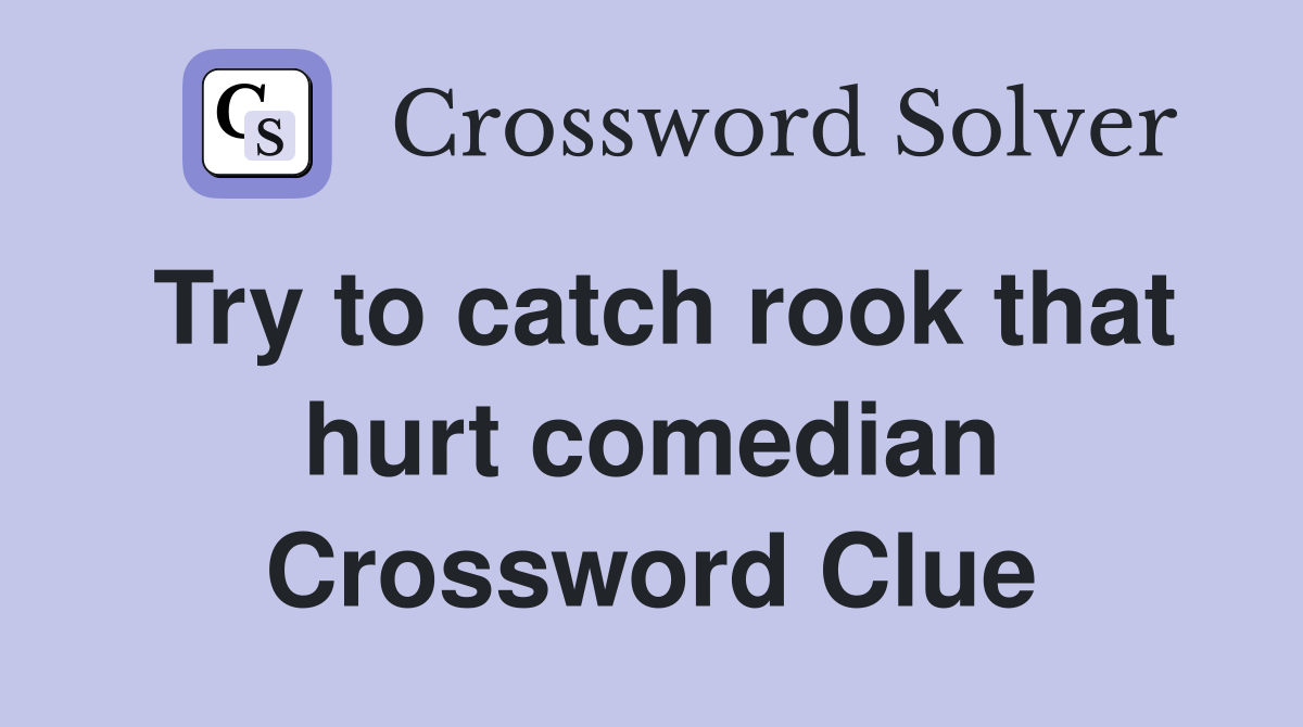 Try to catch rook that hurt comedian Crossword Clue