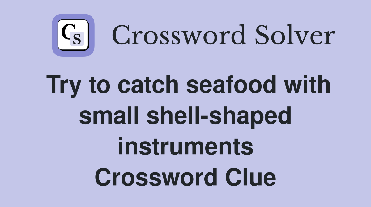 Try to catch seafood with small shell-shaped instruments Crossword Clue
