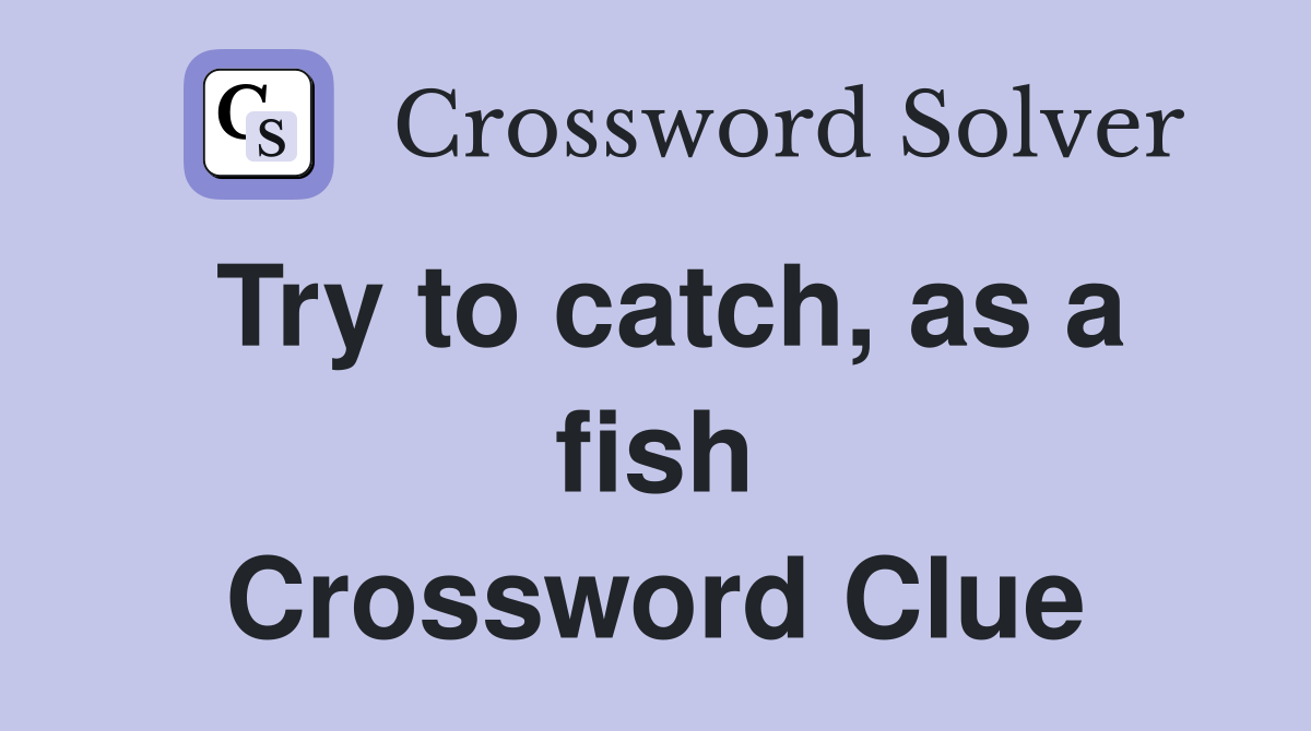 Try to catch, as a fish Crossword Clue