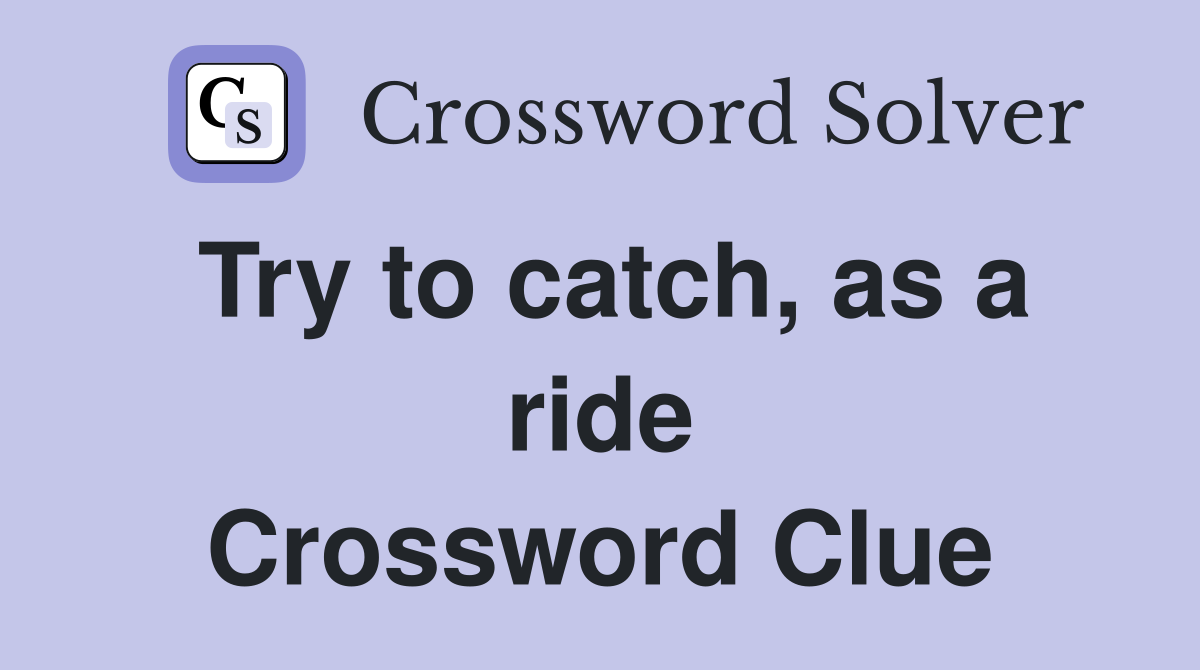 Try to catch, as a ride Crossword Clue