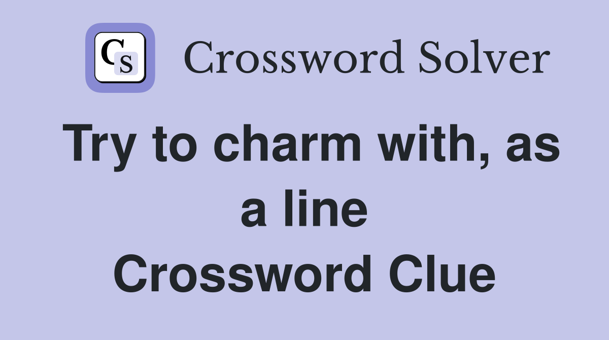 Try to charm with, as a line Crossword Clue