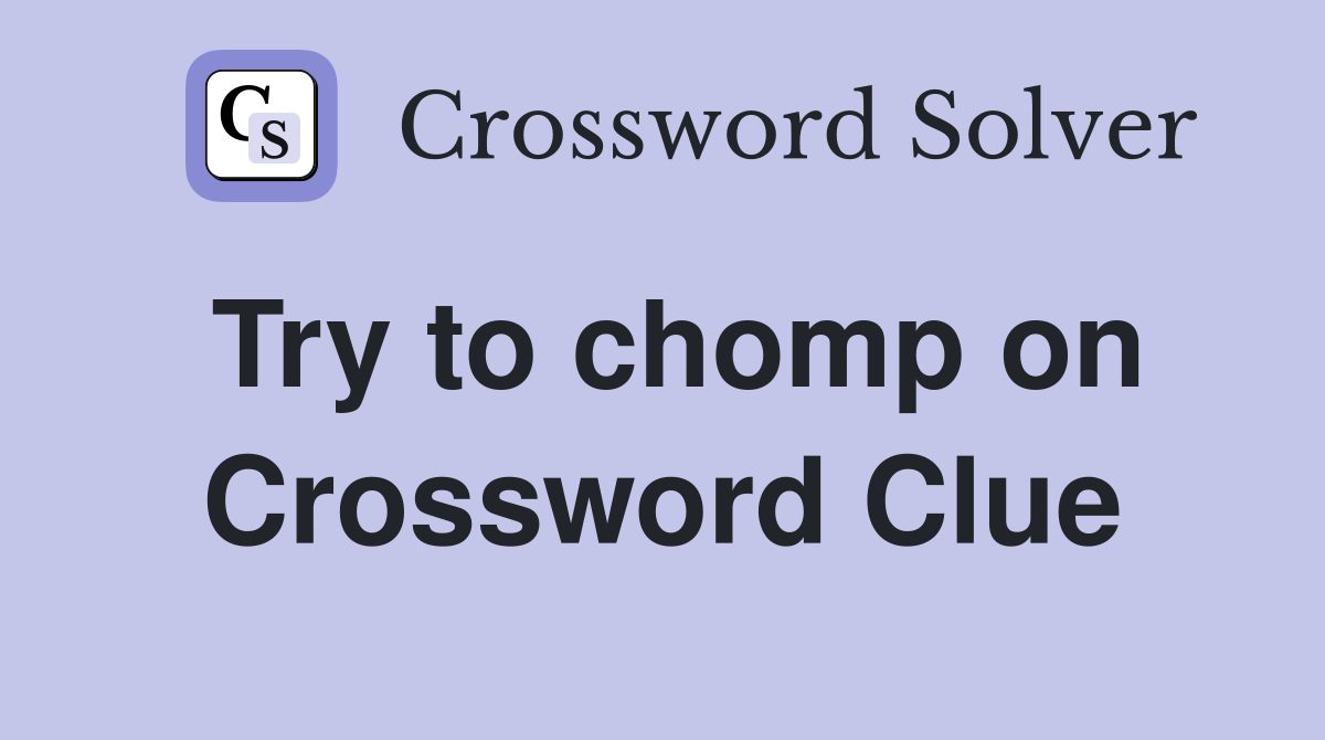 Try to chomp on Crossword Clue