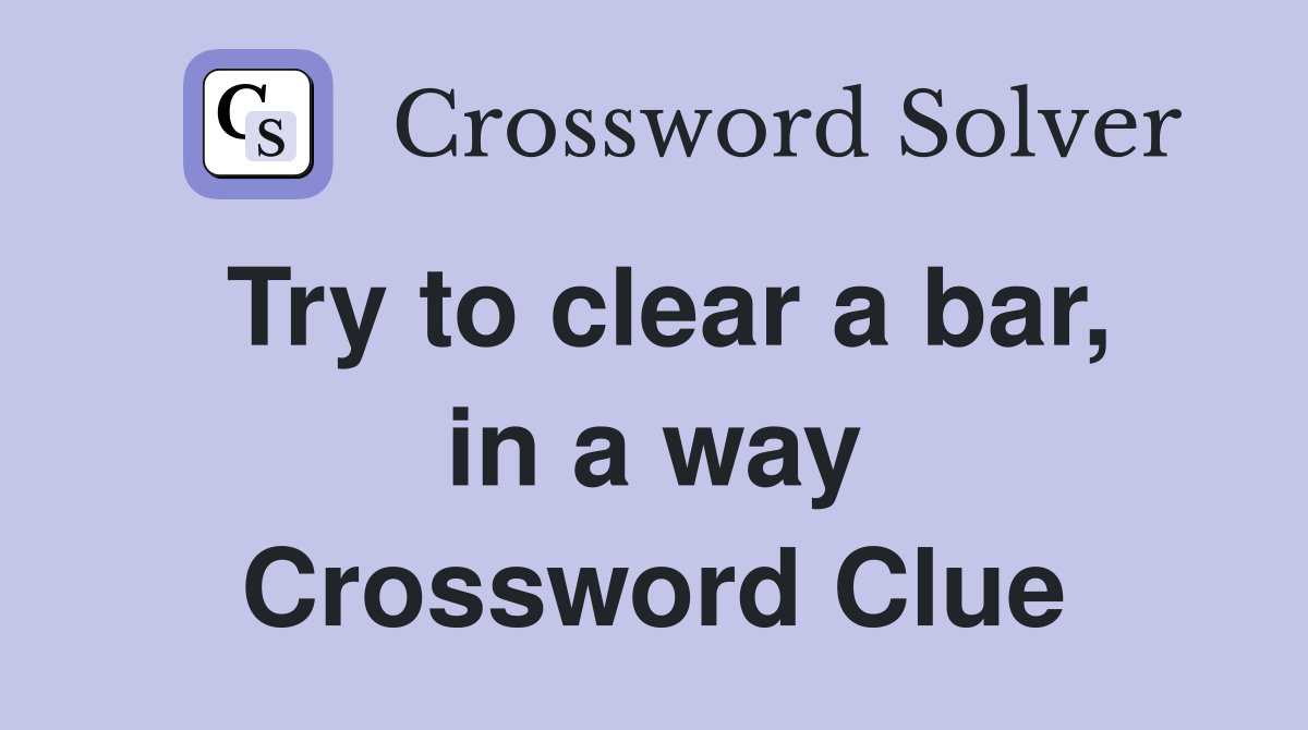 Try to clear a bar, in a way Crossword Clue