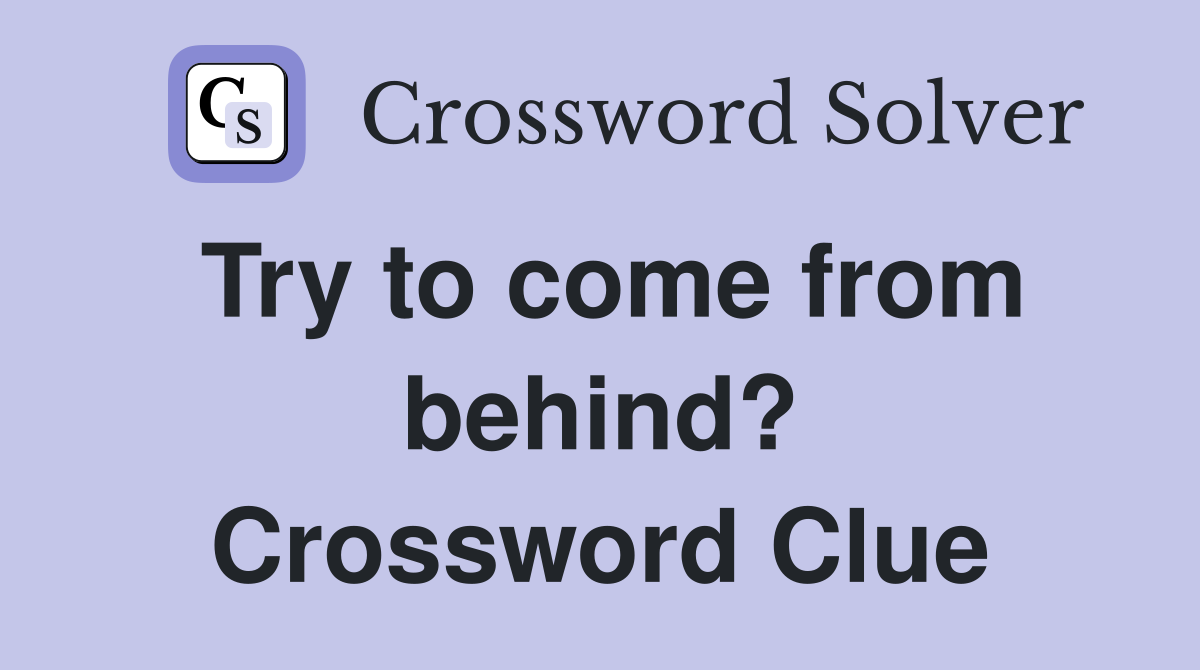 Try to come from behind? Crossword Clue