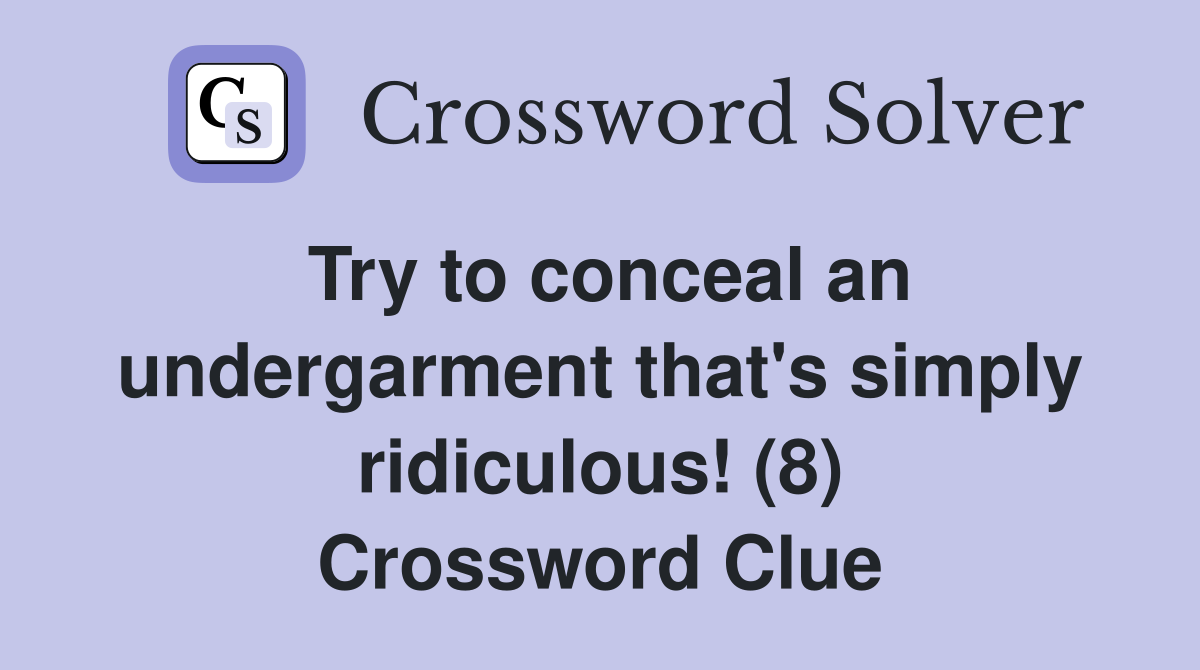 Try to conceal an undergarment that's simply ridiculous! (8) Crossword Clue