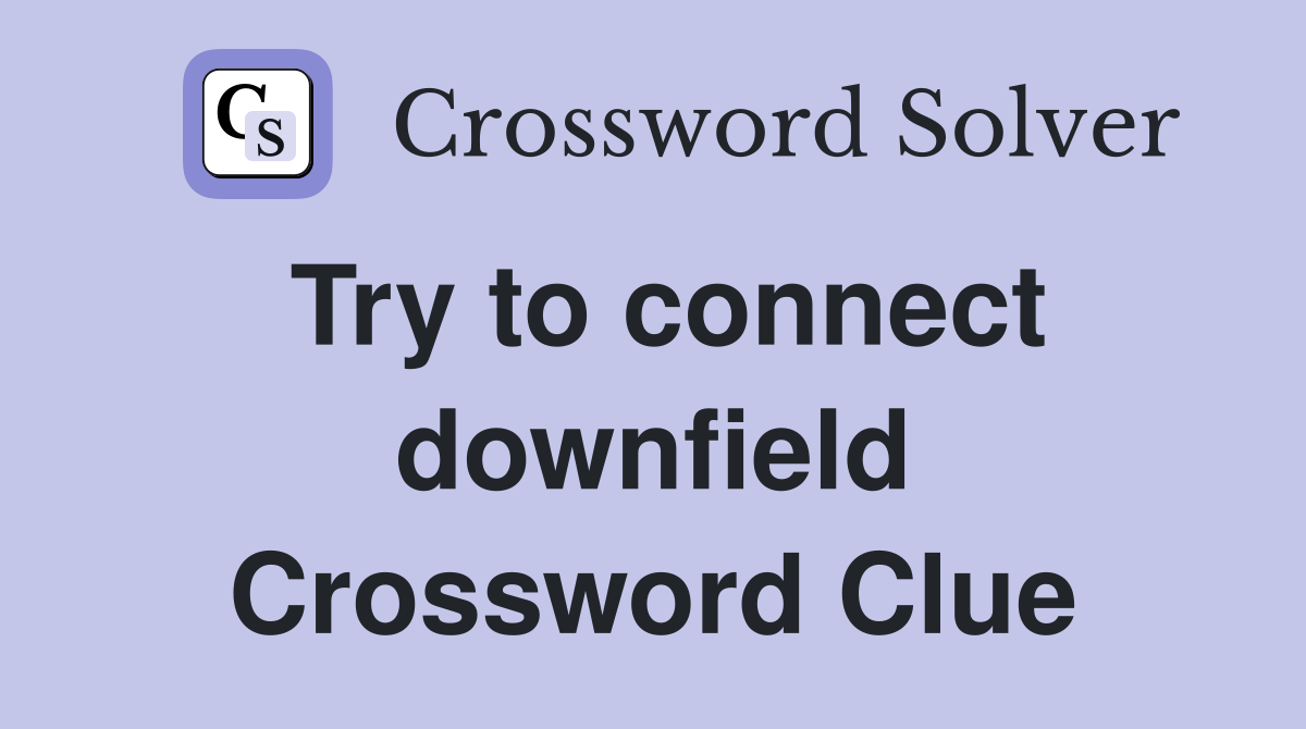 Try to connect downfield Crossword Clue