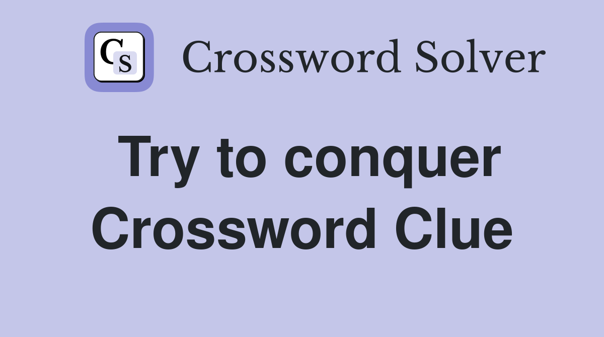 Try to conquer Crossword Clue