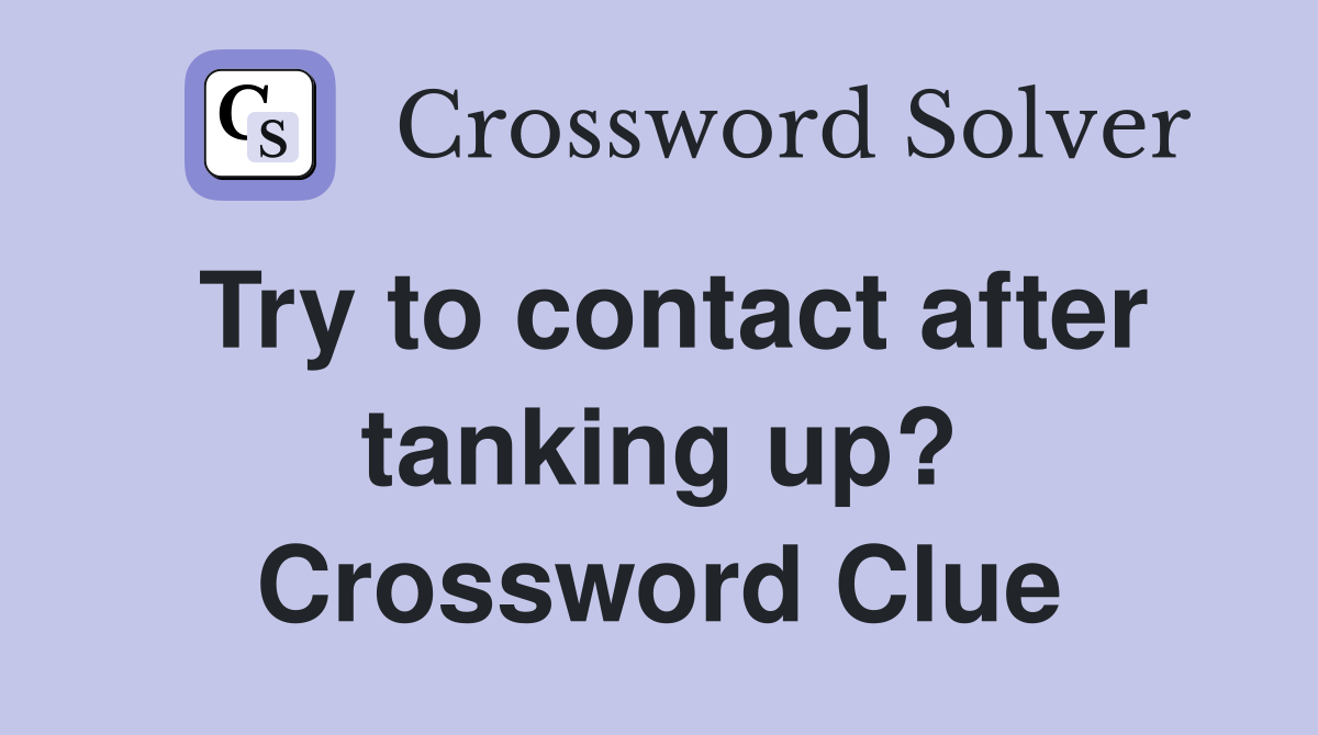 Try to contact after tanking up? Crossword Clue