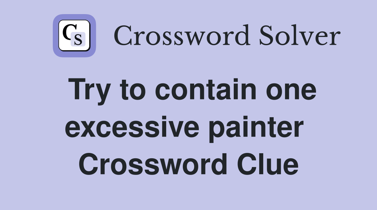 Try to contain one excessive painter  Crossword Clue