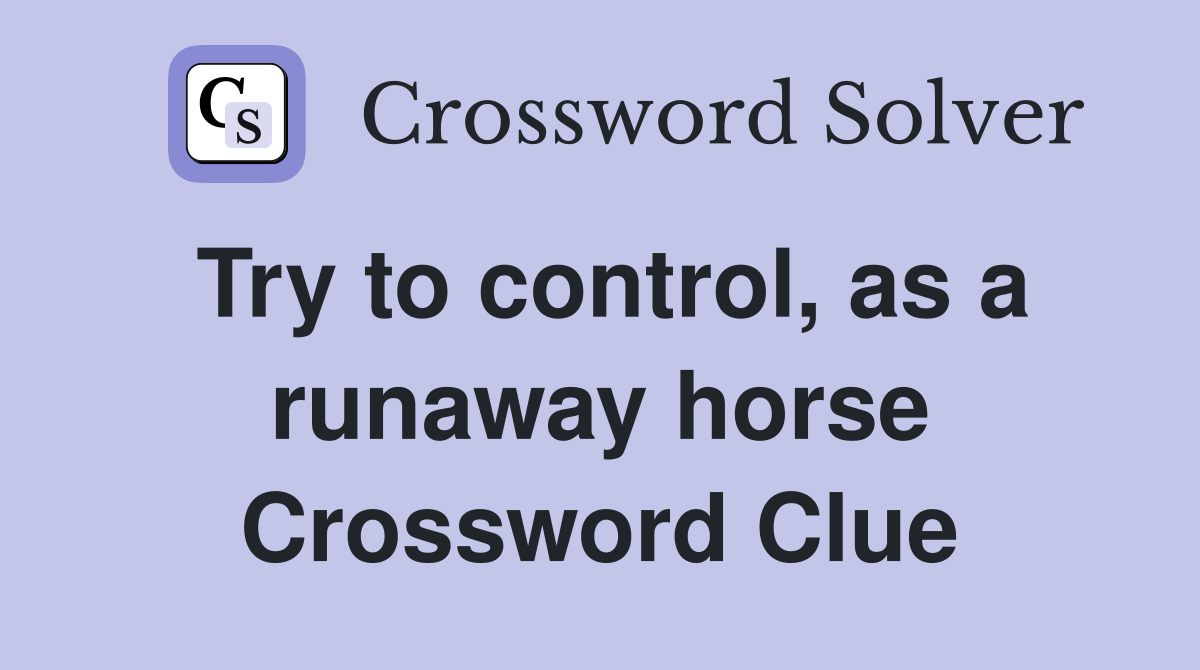 Try to control, as a runaway horse Crossword Clue