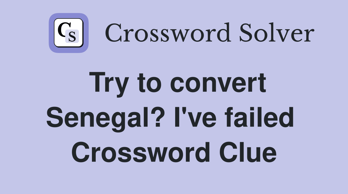 Try to convert Senegal? I've failed  Crossword Clue