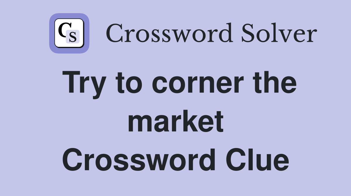 Try to corner the market Crossword Clue