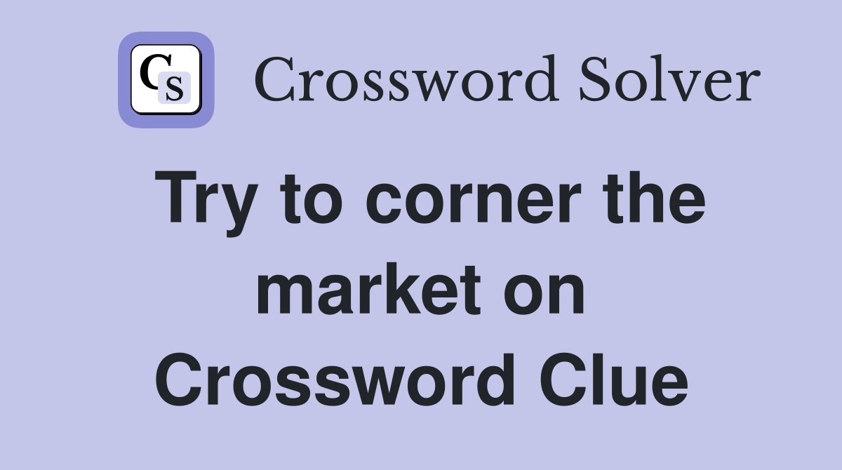 Try to corner the market on Crossword Clue