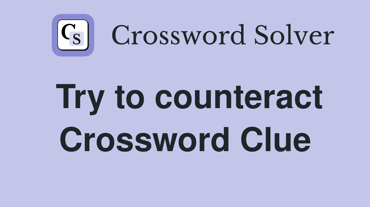 Try to counteract Crossword Clue