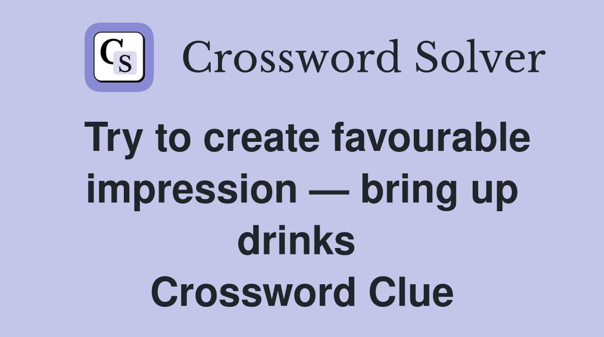 Try to create favourable impression — bring up drinks  Crossword Clue