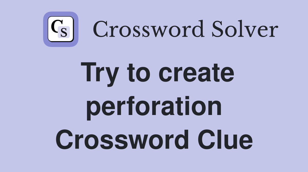 Try to create perforation Crossword Clue