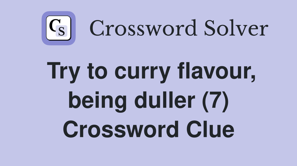 Try to curry flavour, being duller (7) Crossword Clue