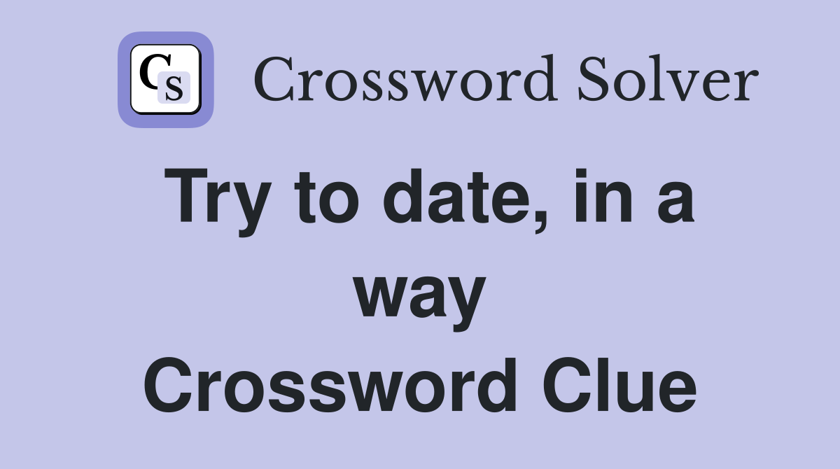 Try to date, in a way Crossword Clue